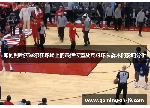 如何判断拉塞尔在球场上的最佳位置及其对球队战术的影响分析