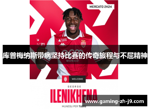 库普梅纳斯带病坚持比赛的传奇旅程与不屈精神