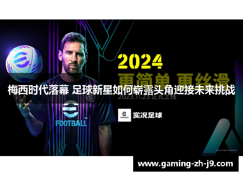 梅西时代落幕 足球新星如何崭露头角迎接未来挑战 梅西时代落幕 足球新星如何崭露头角迎接未来挑战