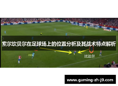 索尔坎贝尔在足球场上的位置分析及其战术特点解析