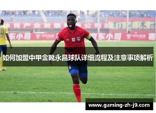 如何加盟中甲金靴永昌球队详细流程及注意事项解析 如何加盟中甲金靴永昌球队详细流程及注意事项解析