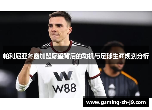 帕利尼亚冬窗加盟愿望背后的动机与足球生涯规划分析