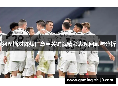 努涅斯对阵拜仁意甲关键战精彩表现回顾与分析 努涅斯对阵拜仁意甲关键战精彩表现回顾与分析