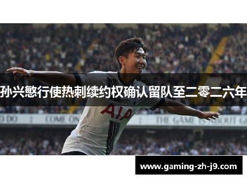 孙兴慜行使热刺续约权确认留队至二零二六年 孙兴慜行使热刺续约权确认留队至二零二六年