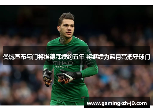 曼城宣布与门将埃德森续约五年 将继续为蓝月亮把守球门